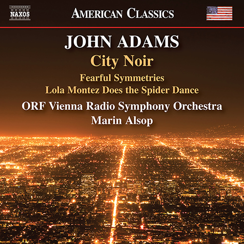 ADAMS, John: City Noir • Fearful Symmetries • Lola Montez Does the Spider Dance