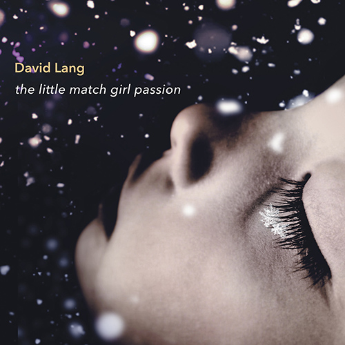 LANG, D.: The Little Match Girl Passion (Netter, Maroney, Stenger, Burton, Rosenbaum, Trio Mediæval, Douma)